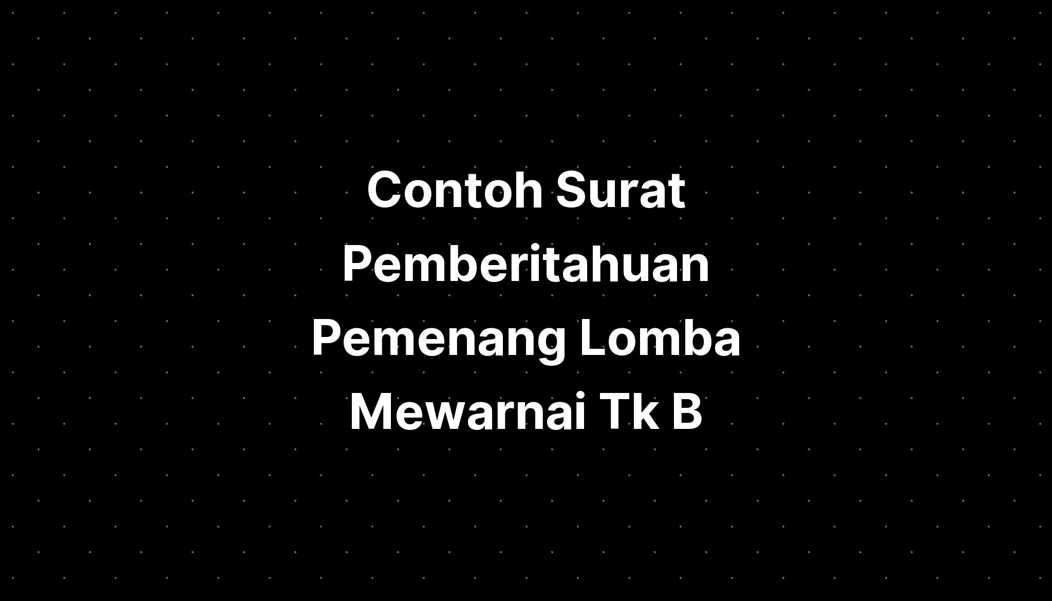 Contoh Surat Pemberitahuan Pemenang Lomba Mewarnai Tk B - IMAGESEE